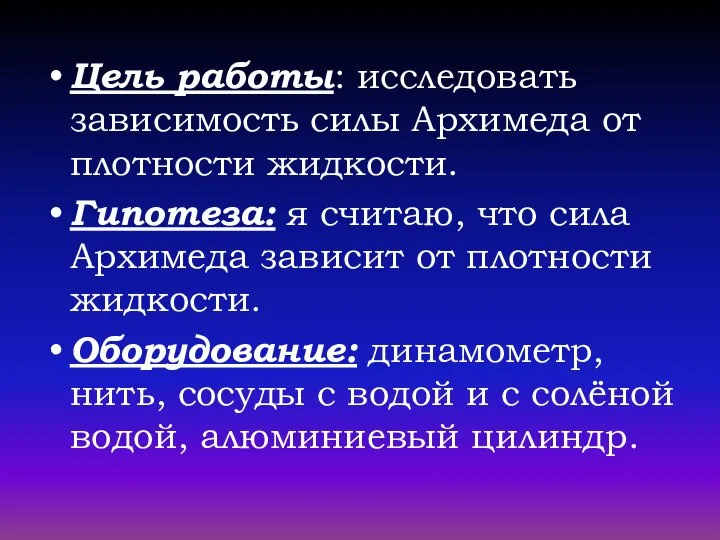 Цель работы: исследовать зависимость силы Архимеда от плотности жидкости. Гипотеза: я считаю,