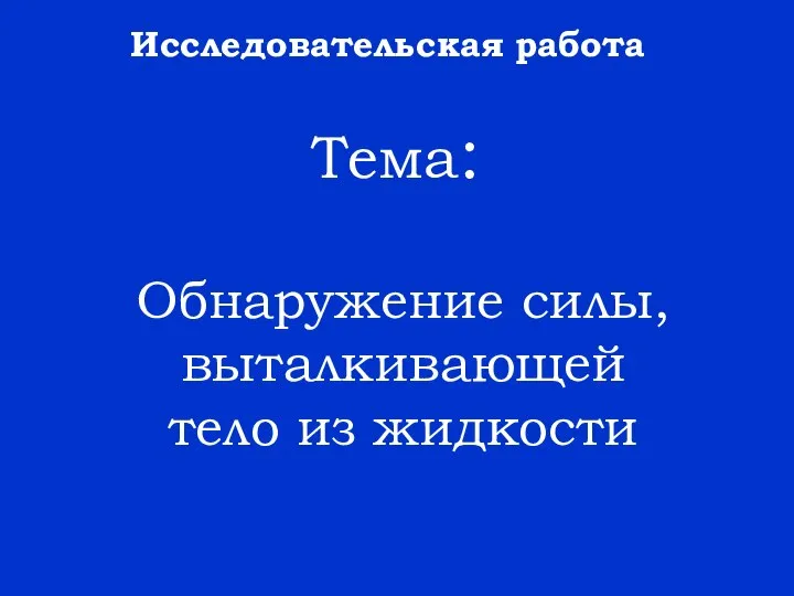 Обнаружение силы, выталкивающей тело из жидкости Тема: Исследовательская работа