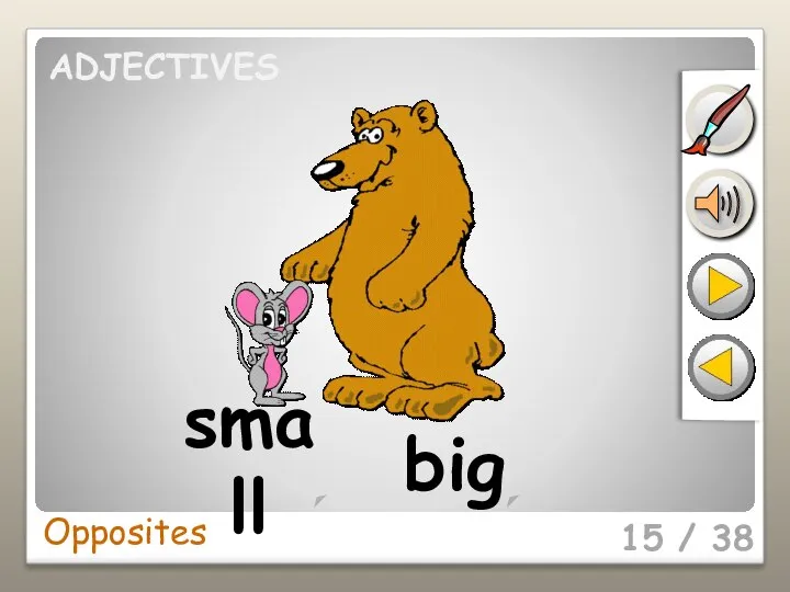 15 / 38 small big Opposites ADJECTIVES