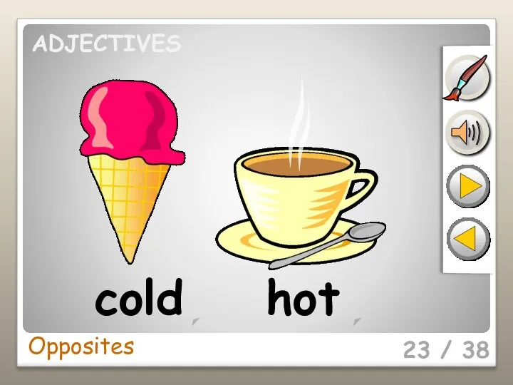 Opposites 23 / 38 cold hot ADJECTIVES