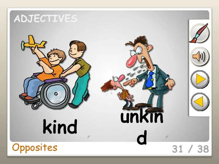Opposites 31 / 38 kind unkind ADJECTIVES
