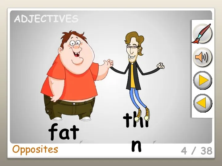 4 / 38 fat thin Opposites ADJECTIVES
