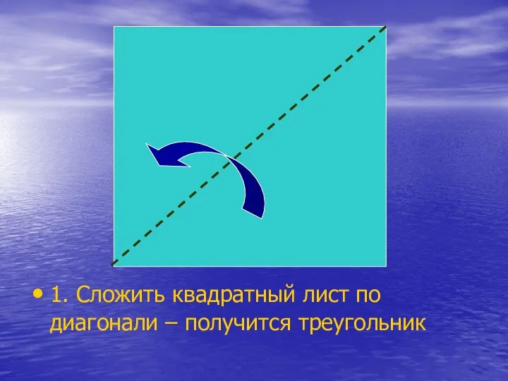 1. Сложить квадратный лист по диагонали – получится треугольник