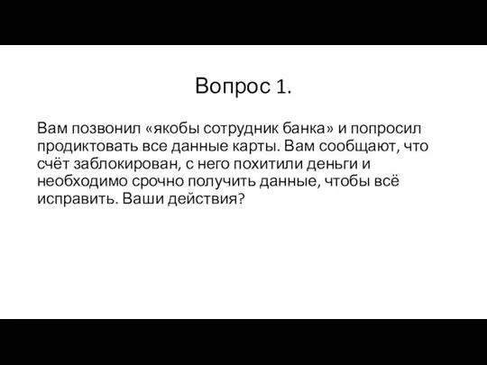 Вопрос 1. Вам позвонил «якобы сотрудник банка» и попросил продиктовать все данные