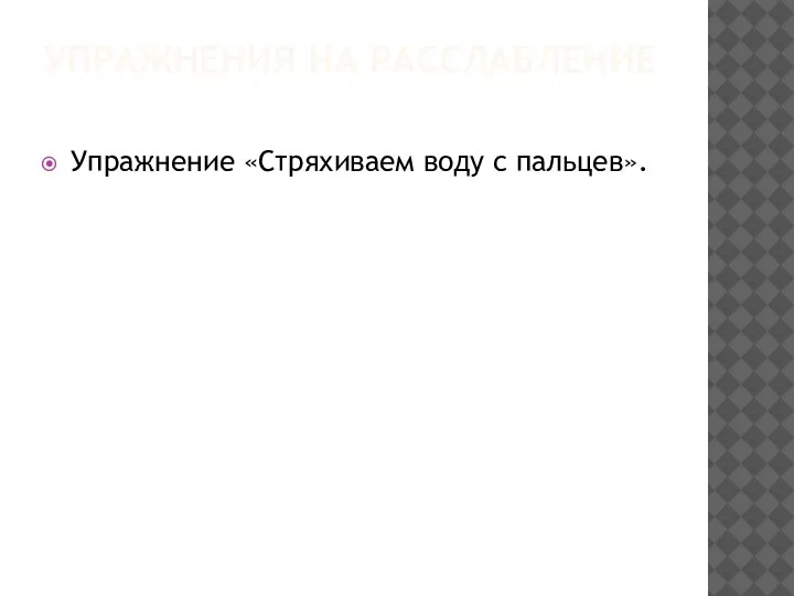 УПРАЖНЕНИЯ НА РАССЛАБЛЕНИЕ Упражнение «Стряхиваем воду с пальцев».