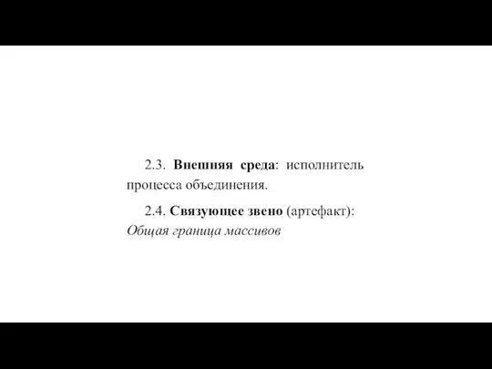 2.3. Внешняя среда: исполнитель процесса объединения. 2.4. Связующее звено (артефакт): Общая граница массивов