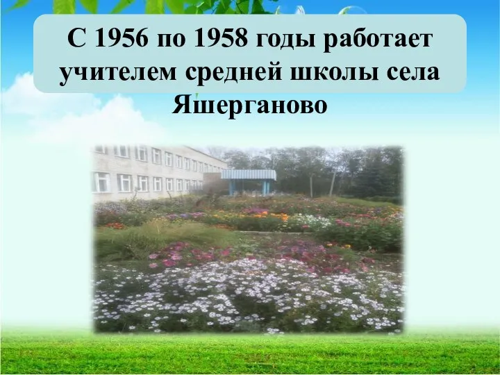 С 1956 по 1958 годы работает учителем средней школы села Яшерганово