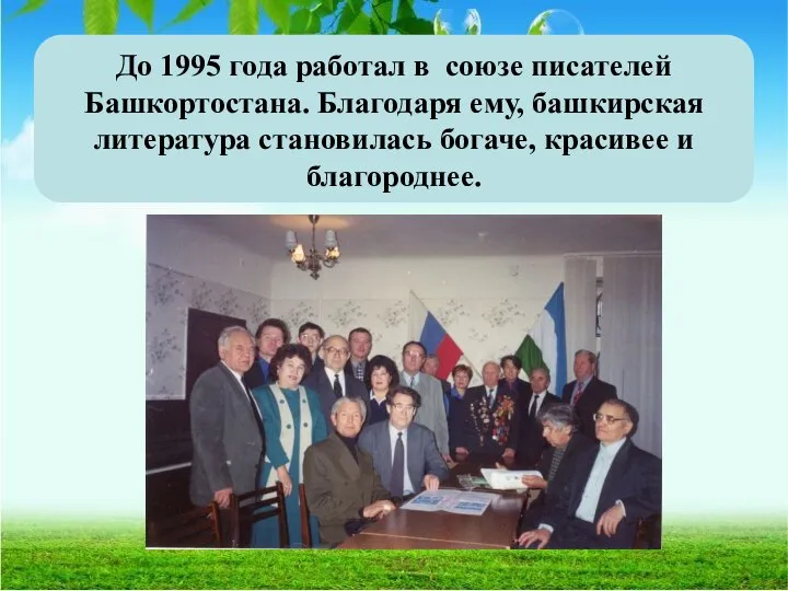 До 1995 года работал в союзе писателей Башкортостана. Благодаря ему, башкирская литература