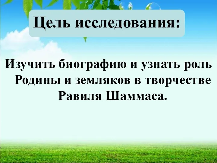 Цель исследования: Изучить биографию и узнать роль Родины и земляков в творчестве Равиля Шаммаса.