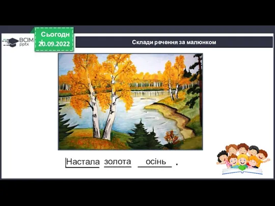 20.09.2022 Сьогодні Склади речення за малюнком ____ _____ . Настала золота осінь