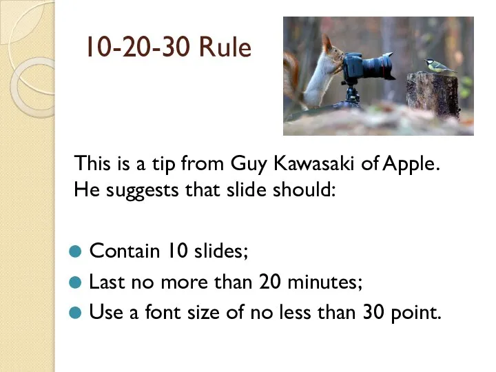 10-20-30 Rule This is a tip from Guy Kawasaki of Apple. He