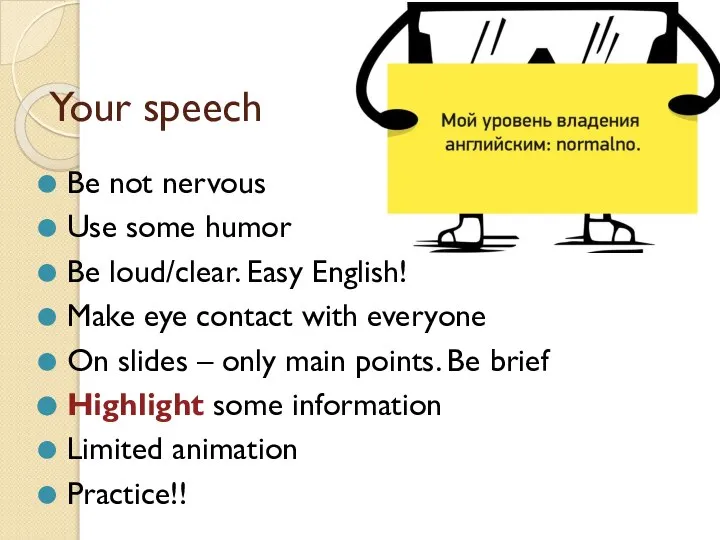 Your speech Be not nervous Use some humor Be loud/clear. Easy English!