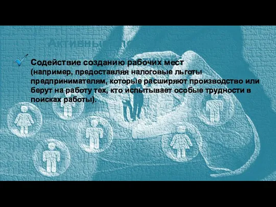 Активные способы борьбы с безработицей: Содействие созданию рабочих мест (например, предоставляя налоговые