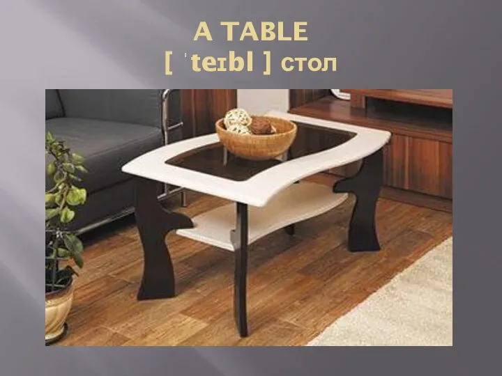 A TABLE [ ˈteɪbl ] стол