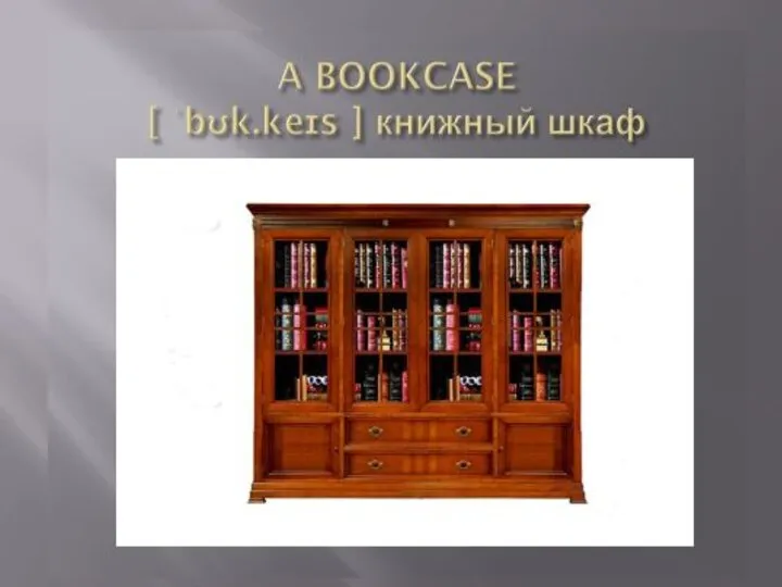 A BOOKCASE [ ˈbʊk.keɪs ] книжный шкаф
