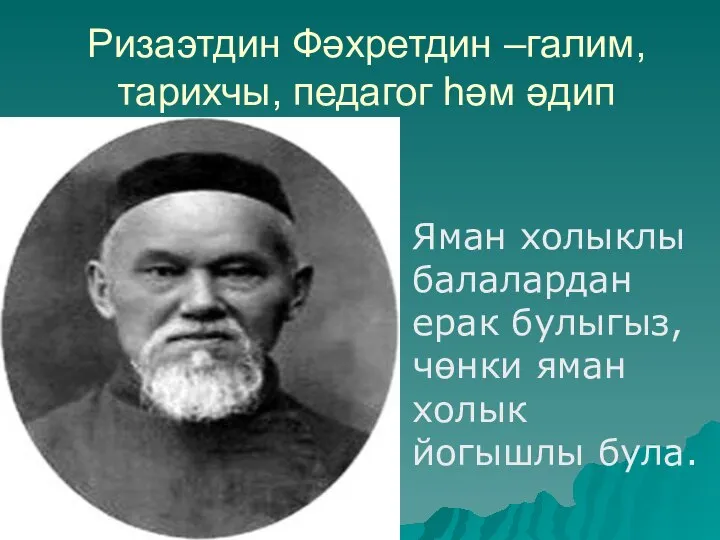 Ризаэтдин Фәхретдин –галим, тарихчы, педагог һәм әдип Яман холыклы балалардан ерак булыгыз,