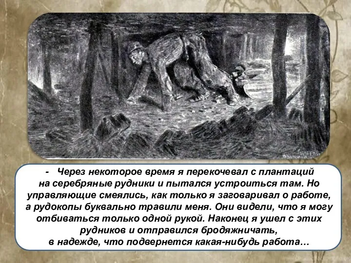 Через некоторое время я перекочевал с плантаций на серебряные рудники и пытался