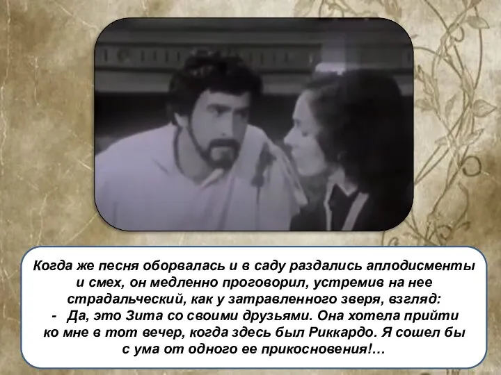 Когда же песня оборвалась и в саду раздались аплодисменты и смех, он