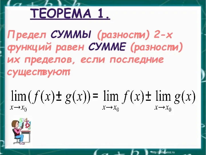 ТЕОРЕМА 1. Предел СУММЫ (разности) 2-х функций равен СУММЕ (разности) их пределов, если последние существуют: