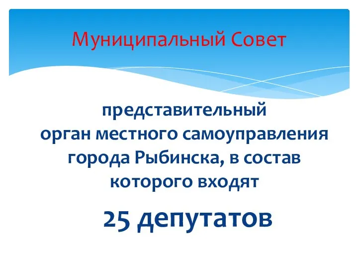 представительный орган местного самоуправления города Рыбинска, в состав которого входят 25 депутатов Муниципальный Совет