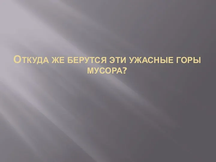 ОТКУДА ЖЕ БЕРУТСЯ ЭТИ УЖАСНЫЕ ГОРЫ МУСОРА?