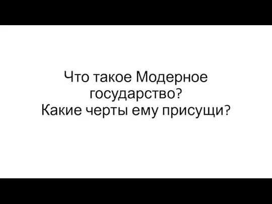 Что такое Модерное государство? Какие черты ему присущи?