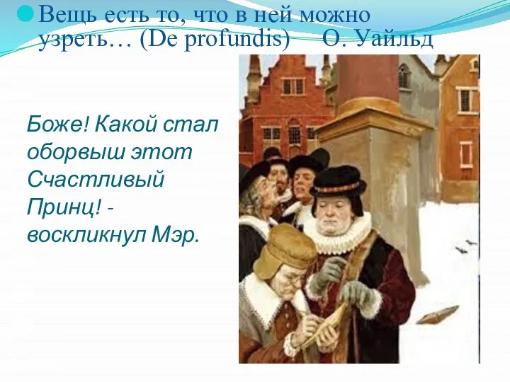 Боже! Какой стал оборвыш этот Счастливый Принц! - воскликнул Мэр. Вещь есть