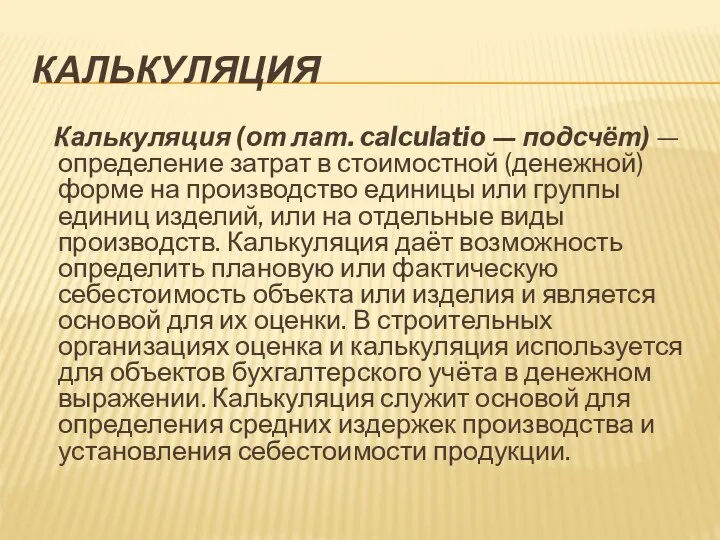 КАЛЬКУЛЯЦИЯ Калькуляция (от лат. calculatio — подсчёт) — определение затрат в стоимостной