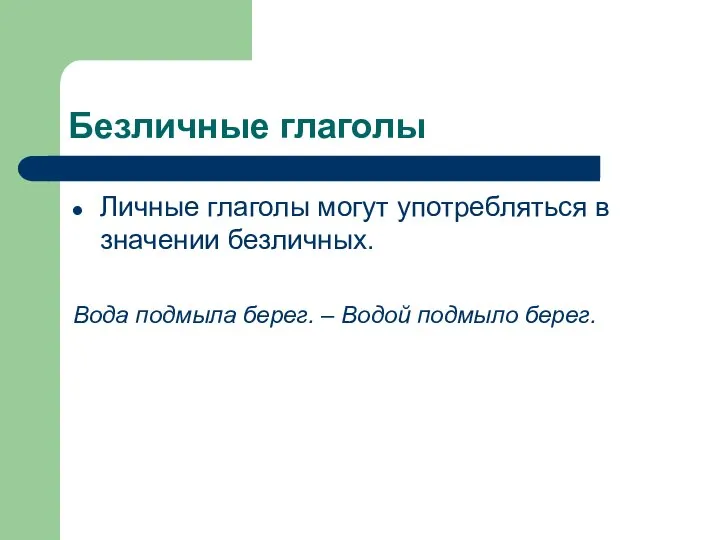 Безличные глаголы Личные глаголы могут употребляться в значении безличных. Вода подмыла берег. – Водой подмыло берег.