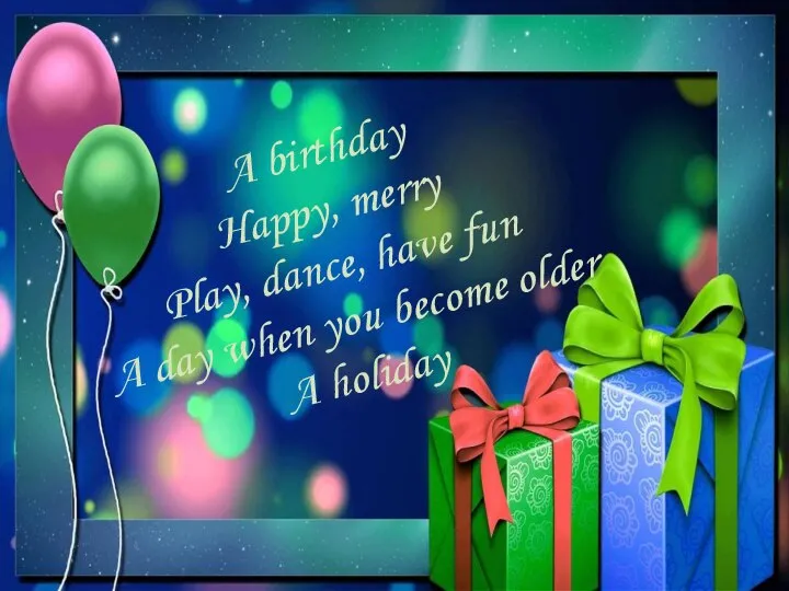 A birthday Happy, merry Play, dance, have fun A day when you become older A holiday