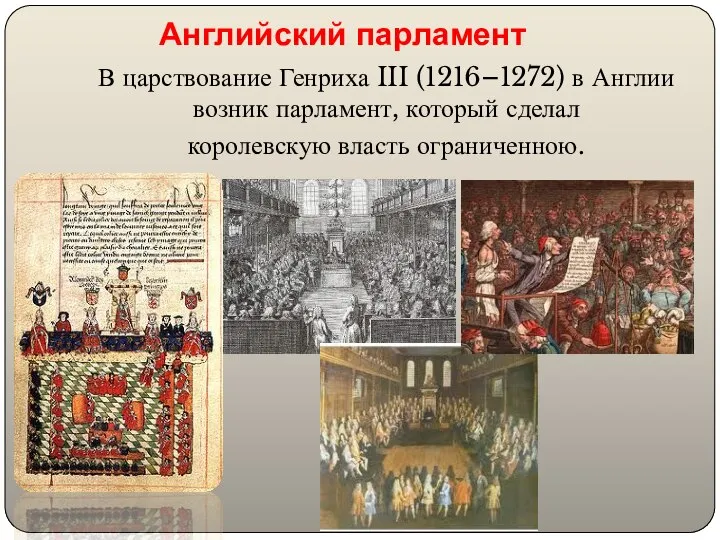 Английский парламент В царствование Генриха III (1216–1272) в Англии возник парламент, который сделал королевскую власть ограниченною.