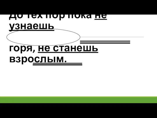 До тех пор пока не узнаешь горя, не станешь взрослым.