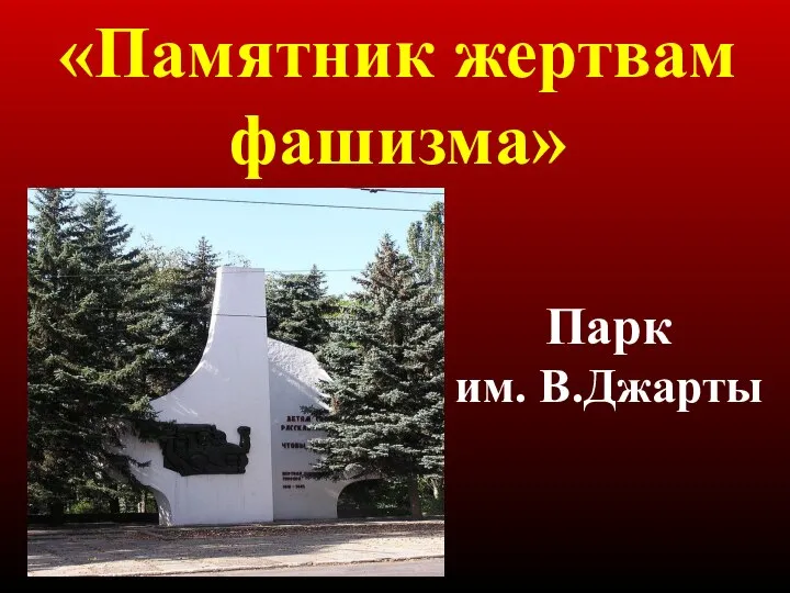«Памятник жертвам фашизма» Парк им. В.Джарты