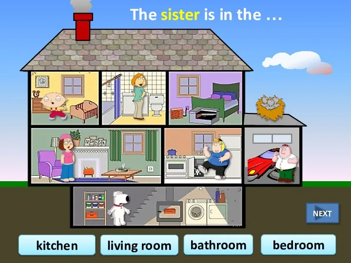 The sister is in the … bathroom kitchen bedroom living room NEXT