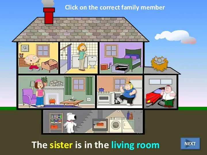 The sister is in the living room Click on the correct family member NEXT