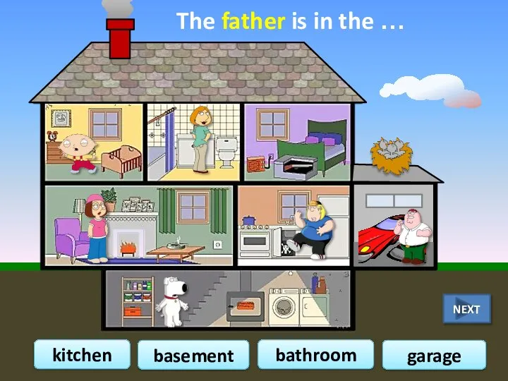 The father is in the … kitchen basement bathroom garage NEXT
