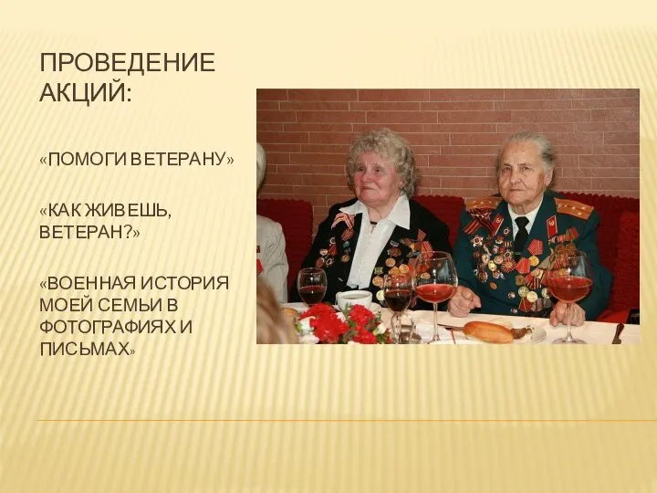 ПРОВЕДЕНИЕ АКЦИЙ: «ПОМОГИ ВЕТЕРАНУ» «КАК ЖИВЕШЬ, ВЕТЕРАН?» «ВОЕННАЯ ИСТОРИЯ МОЕЙ СЕМЬИ В ФОТОГРАФИЯХ И ПИСЬМАХ»