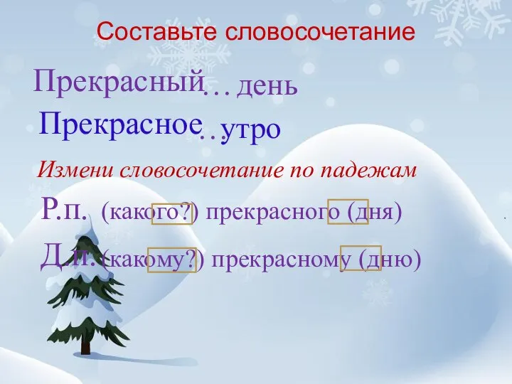 Составьте словосочетание Прекрасный день … … утро Прекрасное Измени словосочетание по падежам