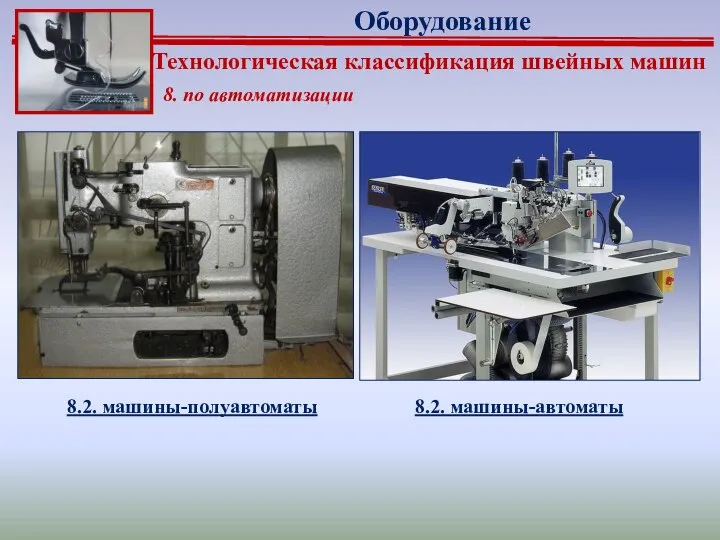 Технологическая классификация швейных машин 8. по автоматизации 8.2. машины-полуавтоматы 8.2. машины-автоматы Оборудование