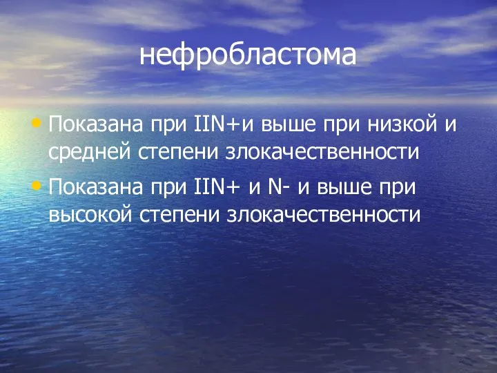 нефробластома Показана при IIN+и выше при низкой и средней степени злокачественности Показана