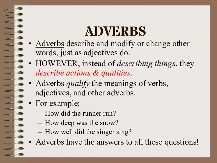 ADVERBS Adverbs describe and modify or change other words, just as adjectives
