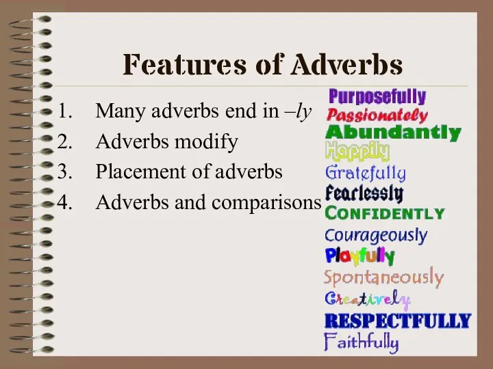 Features of Adverbs Many adverbs end in –ly Adverbs modify Placement of adverbs Adverbs and comparisons