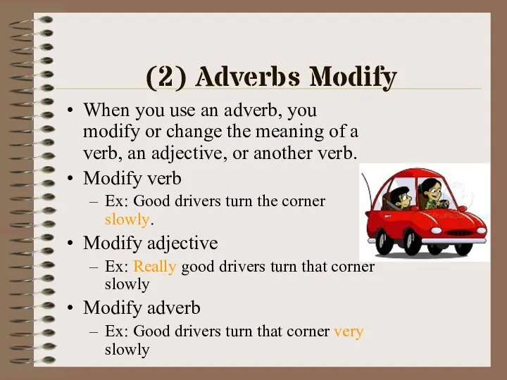 (2) Adverbs Modify When you use an adverb, you modify or change