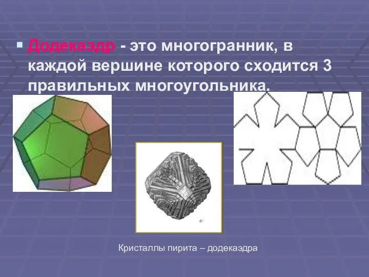 Додекаэдр - это многогранник, в каждой вершине которого сходится 3 правильных многоугольника. Кристаллы пирита – додекаэдра