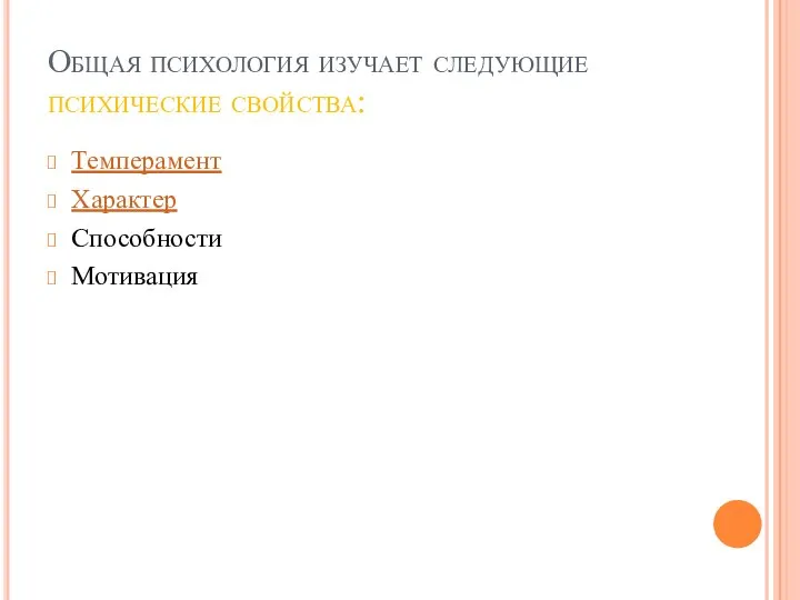 Общая психология изучает следующие психические свойства: Темперамент Характер Способности Мотивация