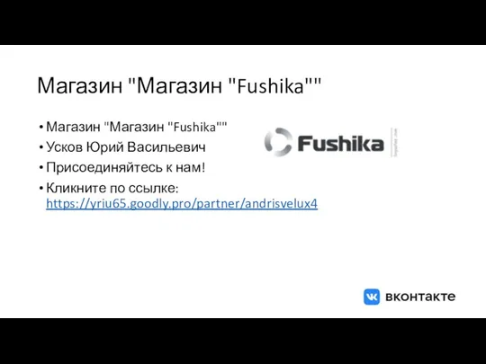 Магазин "Магазин "Fushika"" Магазин "Магазин "Fushika"" Усков Юрий Васильевич Присоединяйтесь к нам! Кликните по ссылке: https://yriu65.goodly.pro/partner/andrisvelux4