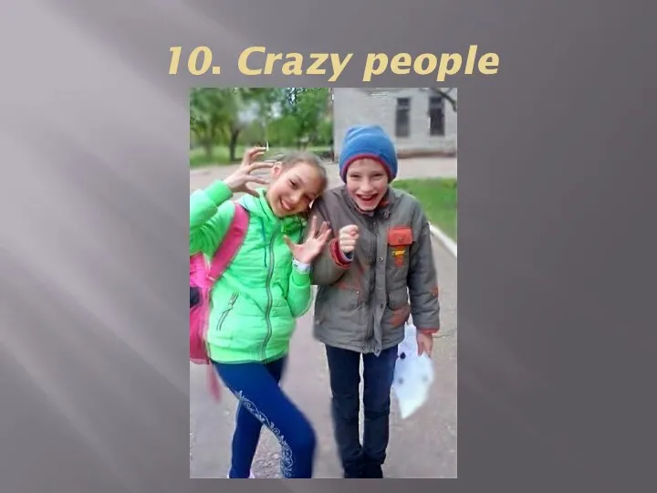 10. Crazy people