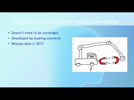 Perpetual motion machine “Perpetuum mobile” Doesn’t need to be recharged Developed by