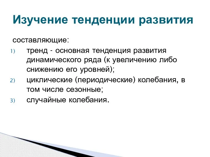 составляющие: тренд - основная тенденция развития динамического ряда (к увеличению либо снижению