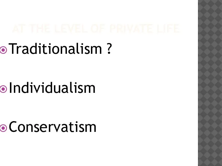 AT THE LEVEL OF PRIVATE LIFE Traditionalism ? Individualism Conservatism